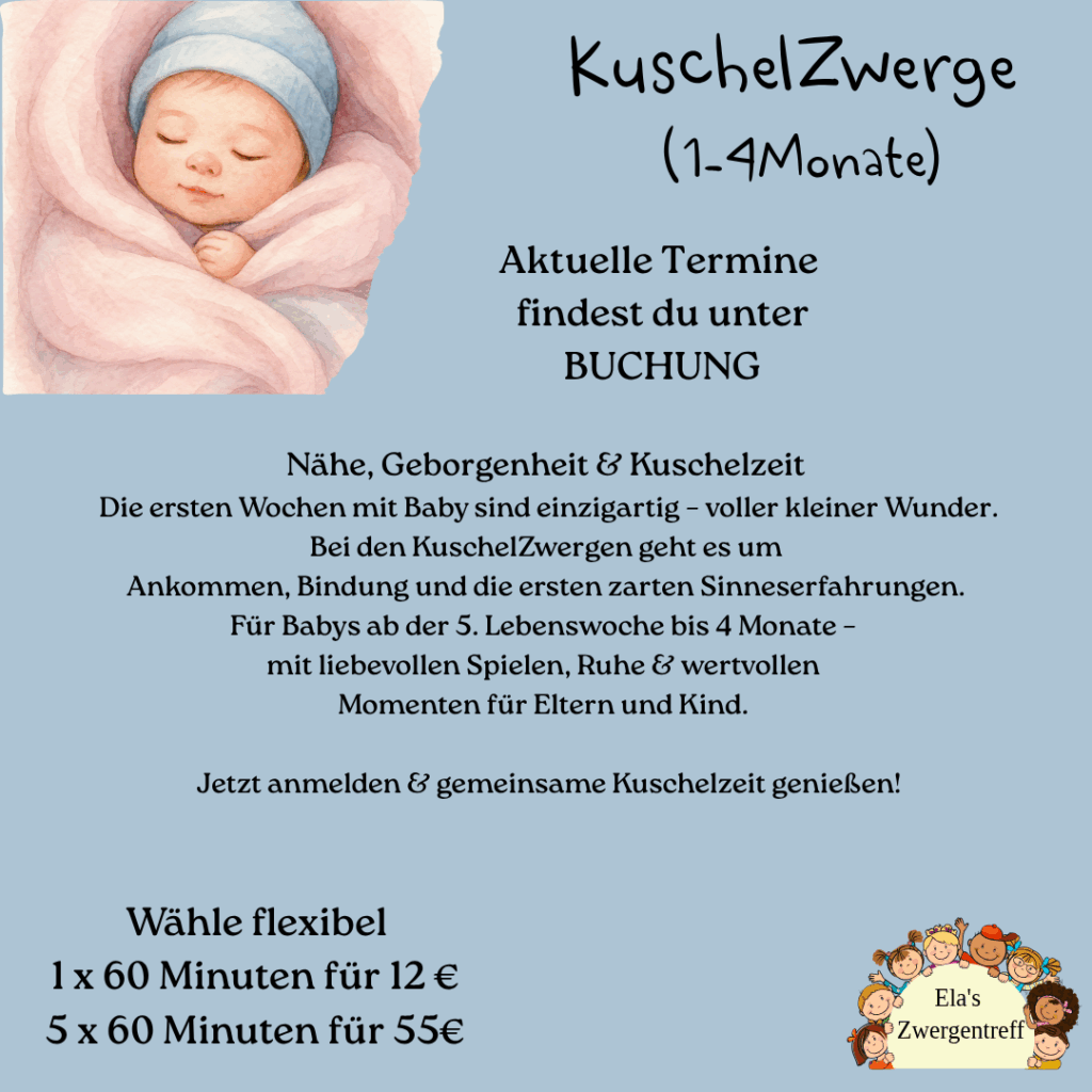 Nähe, Geborgenheit & Kuschelzeit
Die ersten Wochen mit Baby sind einzigartig – voller kleiner Wunder.
Bei den KuschelZwergen geht es um
Ankommen, Bindung und die ersten zarten Sinneserfahrungen.
Für Babys ab der 5. Lebenswoche bis 4 Monate –
mit liebevollen Spielen, Ruhe & wertvollen
Momenten für Eltern und Kind.
Jetzt anmelden & gemeinsame Kuschelzeit genießen!
Eltern-Kind-Kurse Lemgo
1-4 Monate